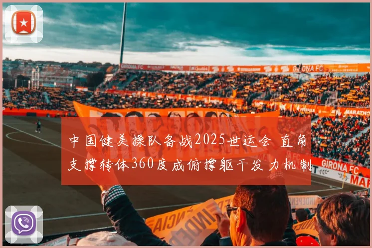 中国健美操队备战2025世运会 直角支撑转体360度成俯撑躯干发力机制解析