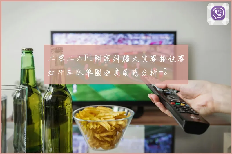 二零二六F1阿塞拜疆大奖赛排位赛红牛车队单圈速度前瞻分析