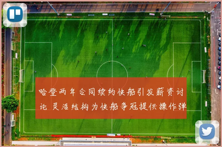 哈登两年合同续约快船引发薪资讨论 灵活结构为快船争冠提供操作弹性